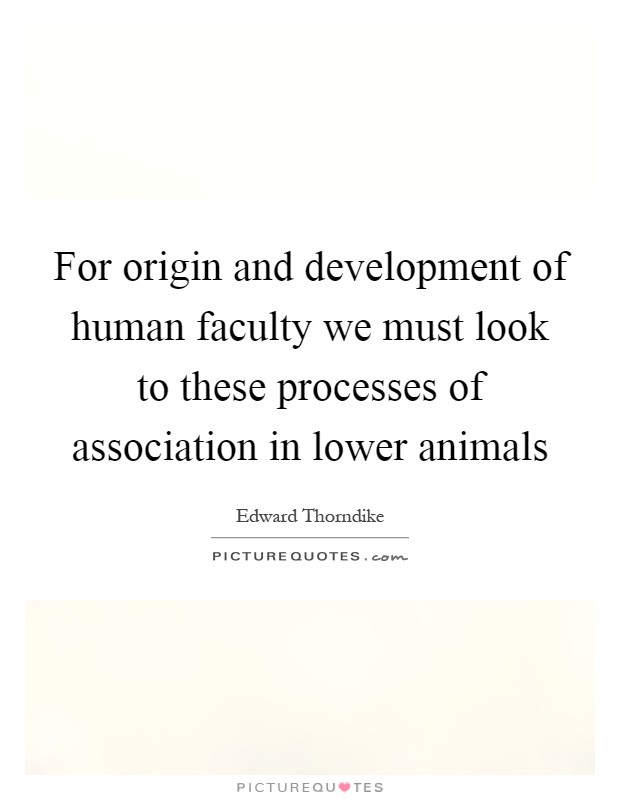 For origin and development of human faculty we must look to these processes of association in lower animals Picture Quote #1