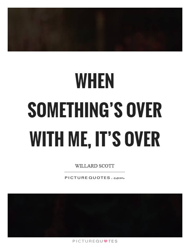 When something's over with me, it's over Picture Quote #1