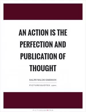 An action is the perfection and publication of thought Picture Quote #1