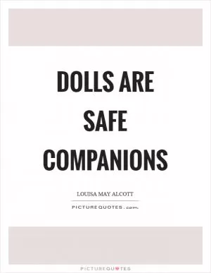 Dolls are safe companions Picture Quote #1
