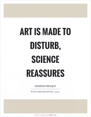 Art is made to disturb, science reassures Picture Quote #1