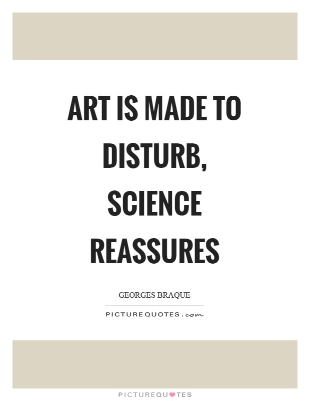 Art is made to disturb, science reassures Picture Quote #1