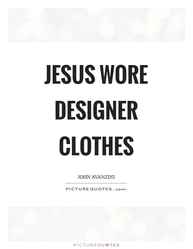 Jesus wore designer clothes Picture Quote #1