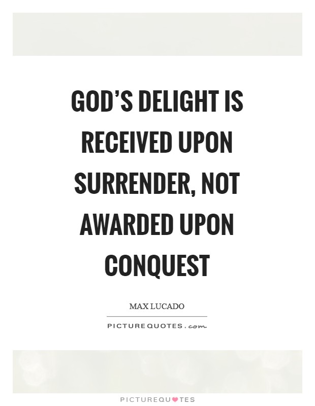 God's delight is received upon surrender, not awarded upon conquest Picture Quote #1
