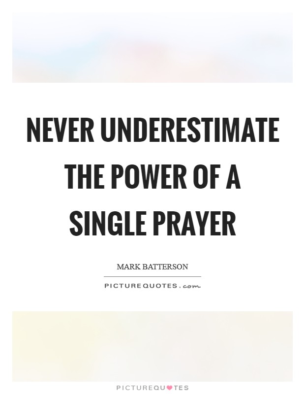 Never underestimate the power of a single prayer Picture Quote #1