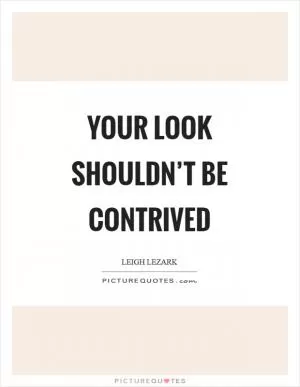 Your look shouldn’t be contrived Picture Quote #1