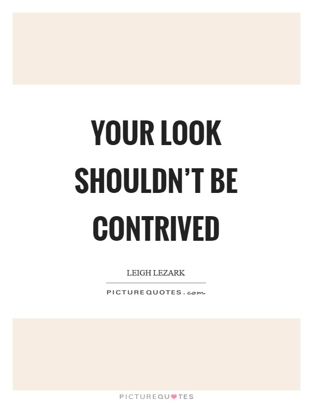 Your look shouldn't be contrived Picture Quote #1