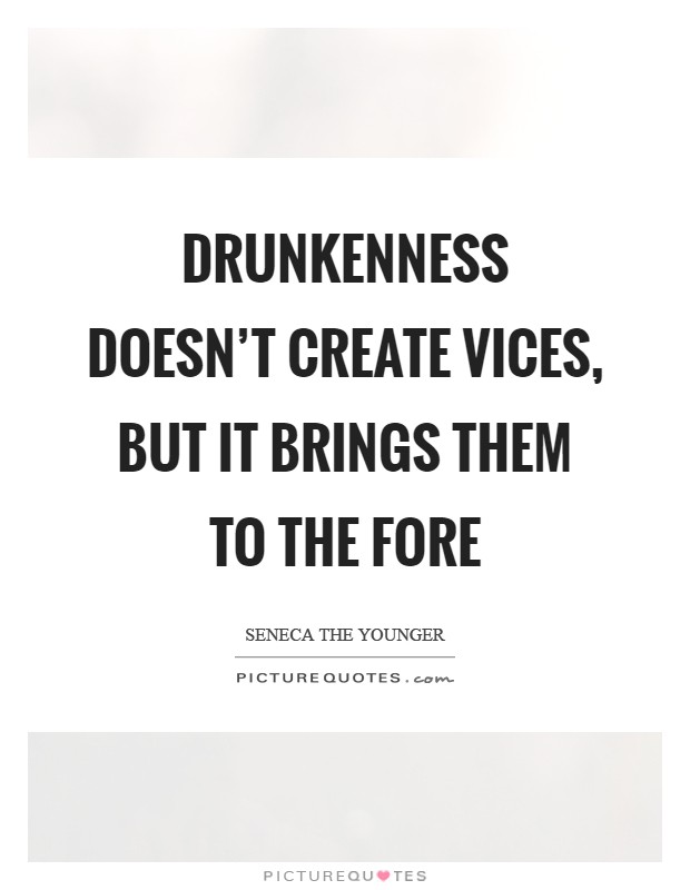 Drunkenness doesn't create vices, but it brings them to the fore Picture Quote #1