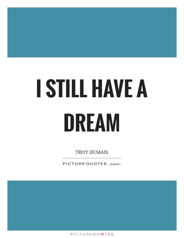 I still have a dream Picture Quote #1