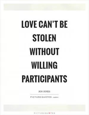 Love can’t be stolen without willing participants Picture Quote #1
