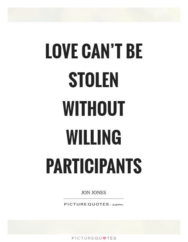 Love can't be stolen without willing participants Picture Quote #1