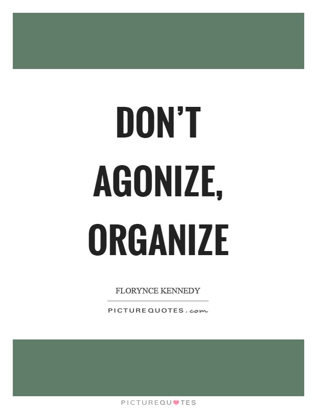 Don't agonize, organize Picture Quote #1