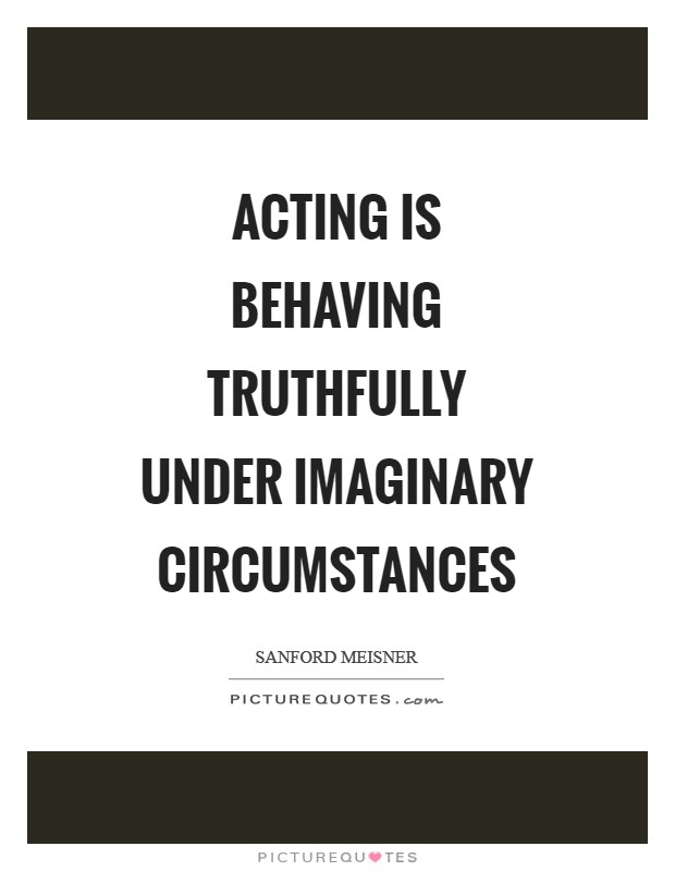 Acting is behaving truthfully under imaginary circumstances Picture Quote #1