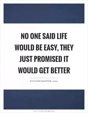 No one said life would be easy, they just promised it would get better Picture Quote #1