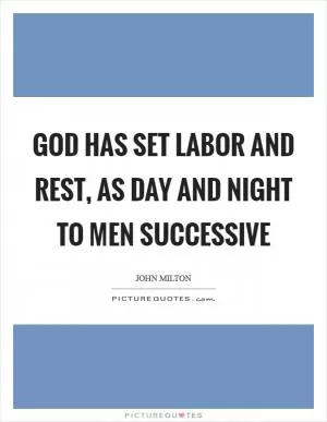 God has set labor and rest, as day and night to men successive Picture Quote #1