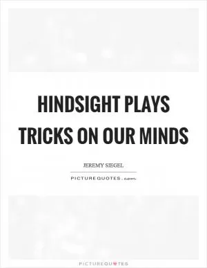 Hindsight plays tricks on our minds Picture Quote #1