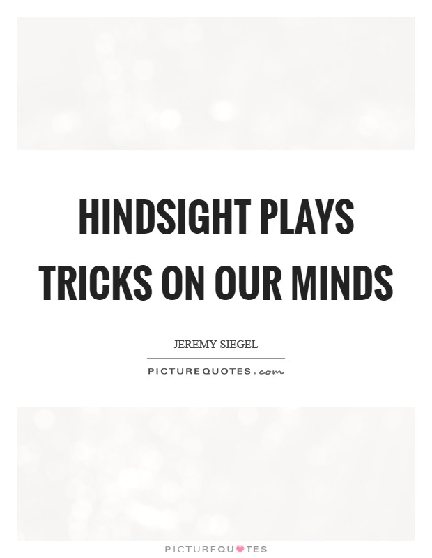 Hindsight plays tricks on our minds Picture Quote #1