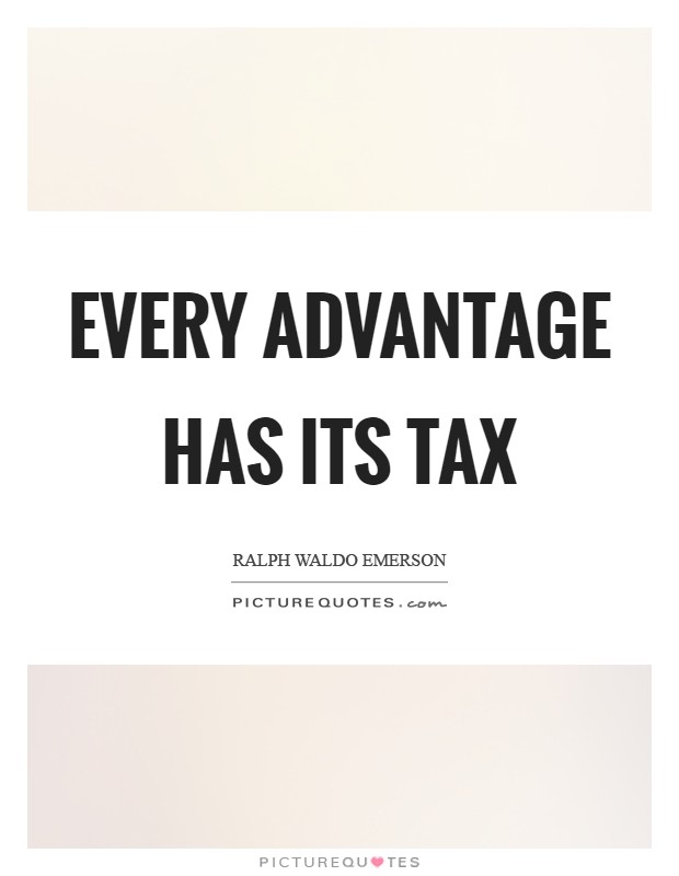 Every advantage has its tax Picture Quote #1