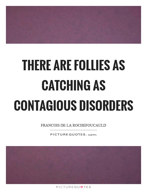 There are follies as catching as contagious disorders Picture Quote #1