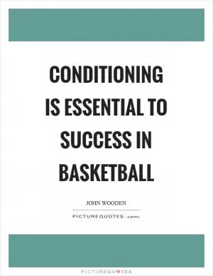 Conditioning is essential to success in basketball Picture Quote #1