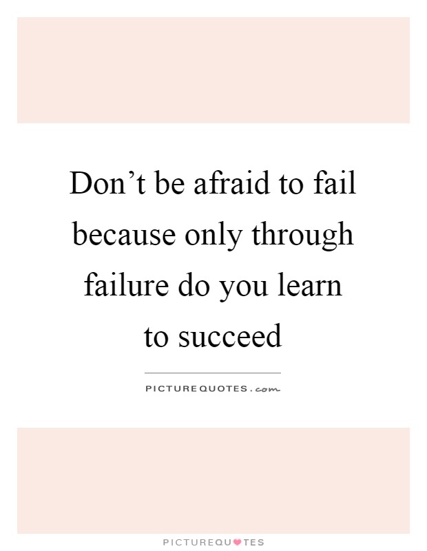 Don't be afraid to fail because only through failure do you learn to succeed Picture Quote #1