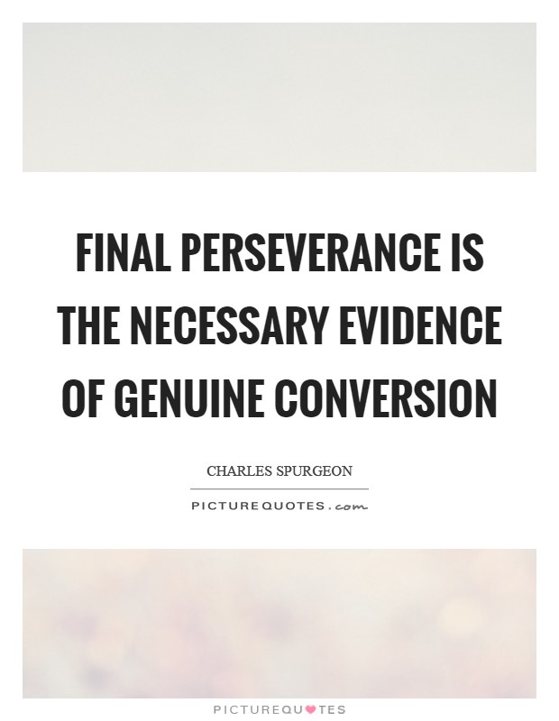 Final perseverance is the necessary evidence of genuine conversion Picture Quote #1