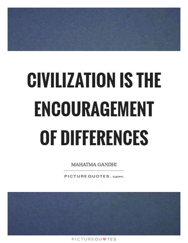 Civilization is the encouragement of differences Picture Quote #1