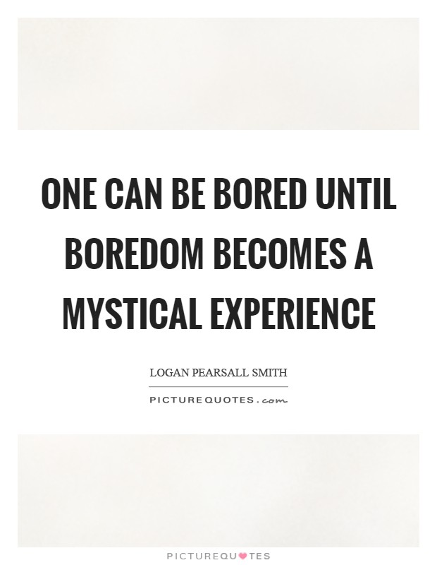 One can be bored until boredom becomes a mystical experience Picture Quote #1