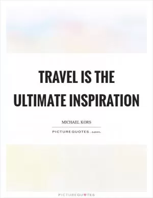 Travel is the ultimate inspiration Picture Quote #1