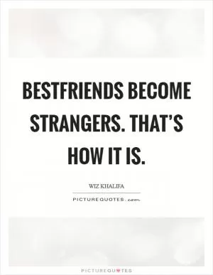 Bestfriends become strangers. That’s how it is Picture Quote #1