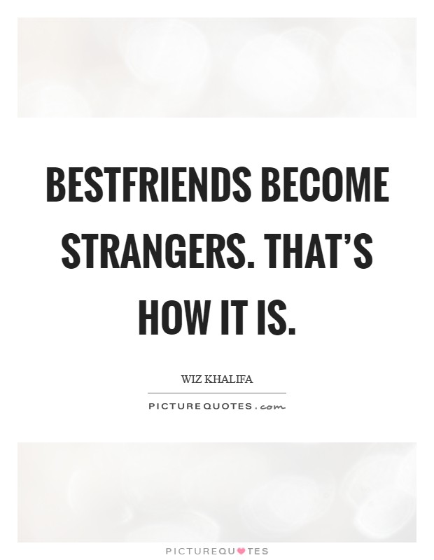Bestfriends become strangers. That's how it is Picture Quote #1