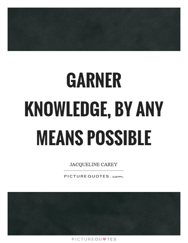 Garner knowledge, by any means possible Picture Quote #1