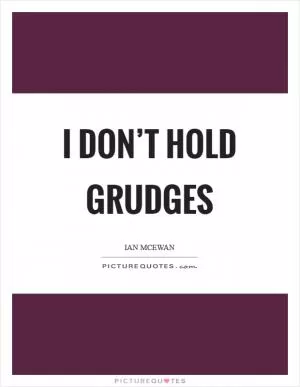 I don’t hold grudges Picture Quote #1