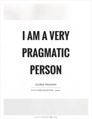 I am a very pragmatic person Picture Quote #1
