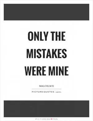 Only the mistakes were mine Picture Quote #1