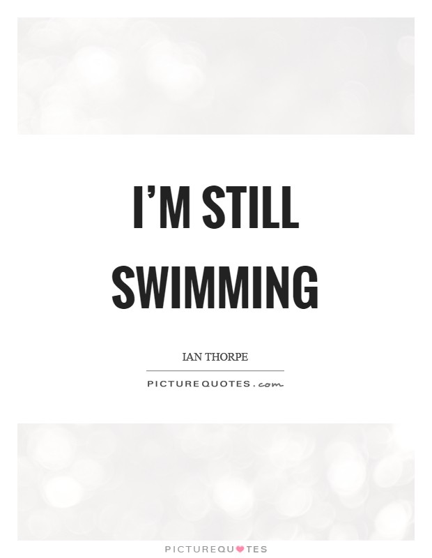I'm still swimming Picture Quote #1