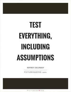 Test everything, including assumptions Picture Quote #1