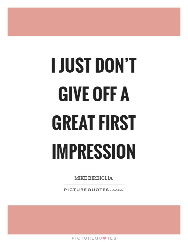 I just don't give off a great first impression Picture Quote #1