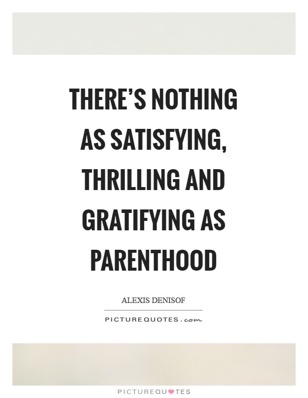 There's nothing as satisfying, thrilling and gratifying as parenthood Picture Quote #1