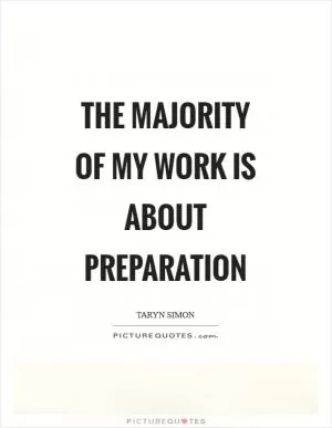 The majority of my work is about preparation Picture Quote #1