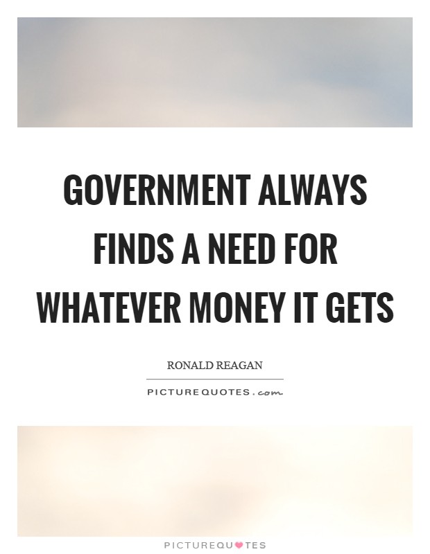 Government always finds a need for whatever money it gets Picture Quote #1