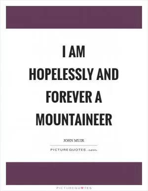 I am hopelessly and forever a mountaineer Picture Quote #1