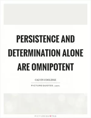 Persistence and determination alone are omnipotent Picture Quote #1