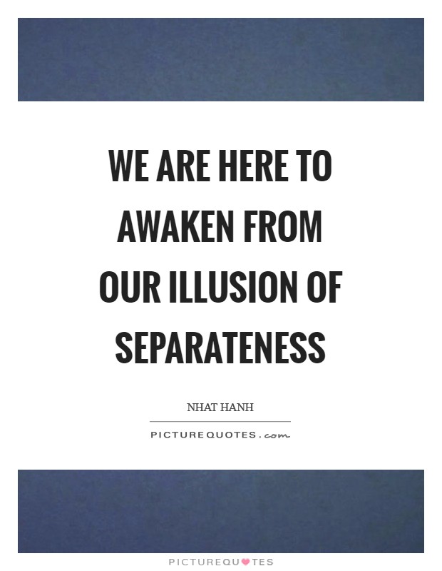 We are here to awaken from our illusion of separateness Picture Quote #1