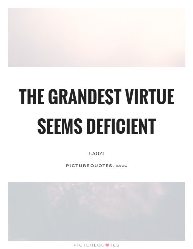 The grandest virtue seems deficient Picture Quote #1