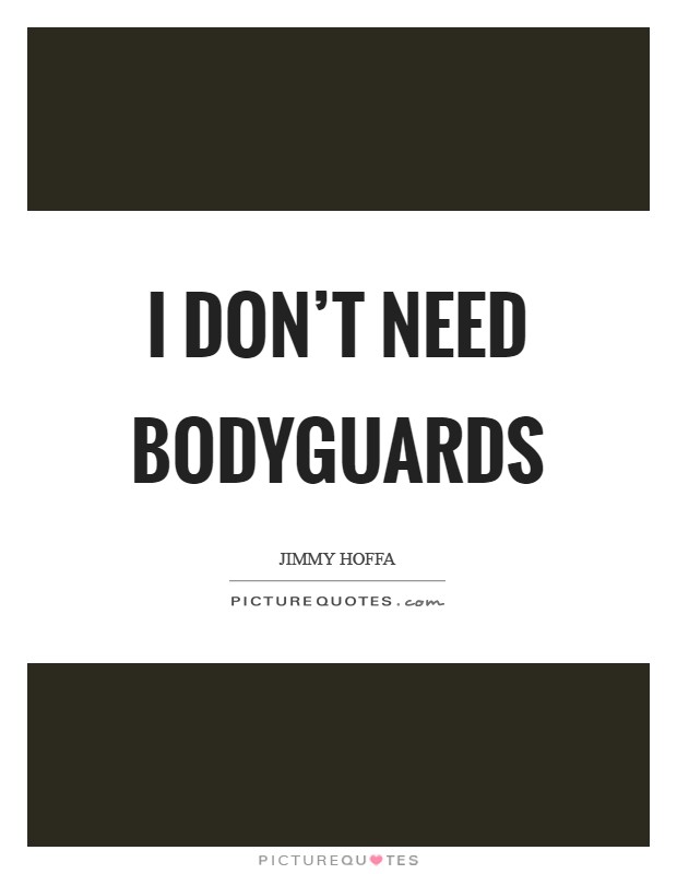 I don't need bodyguards Picture Quote #1