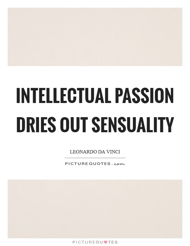 Intellectual passion dries out sensuality Picture Quote #1