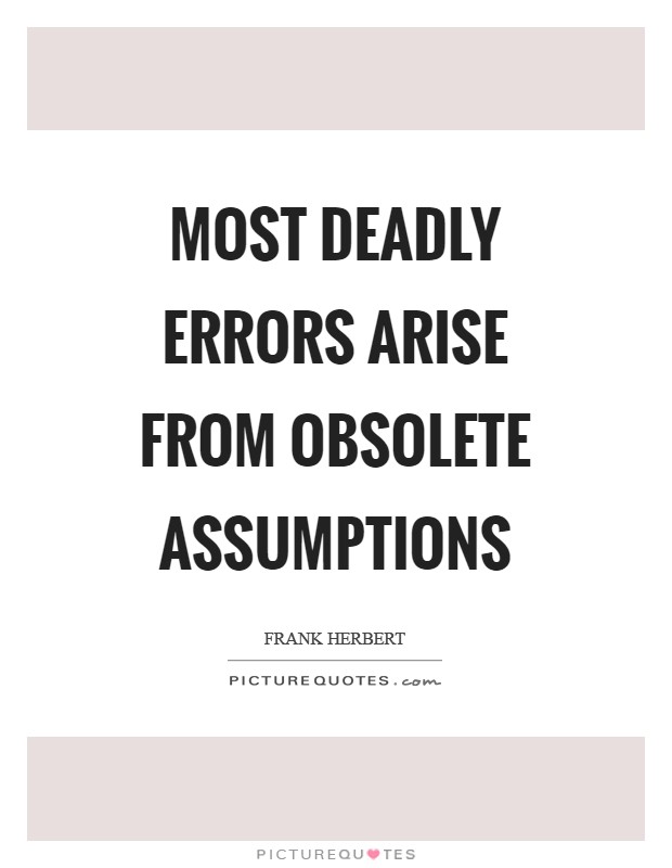 Most deadly errors arise from obsolete assumptions Picture Quote #1