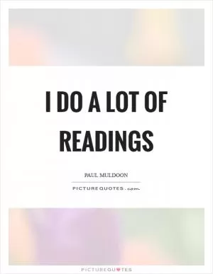 I do a lot of readings Picture Quote #1