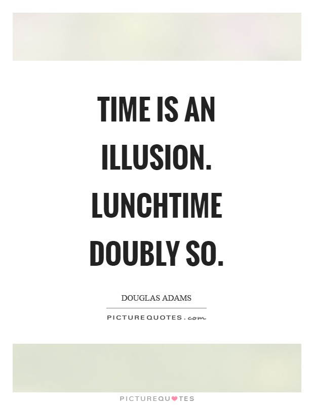Time is an illusion. Lunchtime doubly so Picture Quote #1